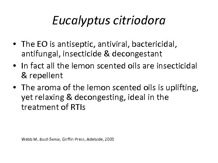 Eucalyptus citriodora • The EO is antiseptic, antiviral, bactericidal, antifungal, insecticide & decongestant •