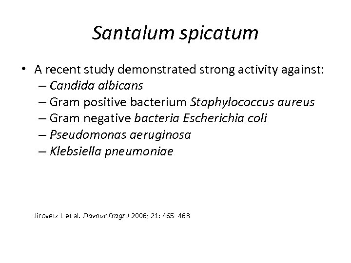 Santalum spicatum • A recent study demonstrated strong activity against: – Candida albicans –