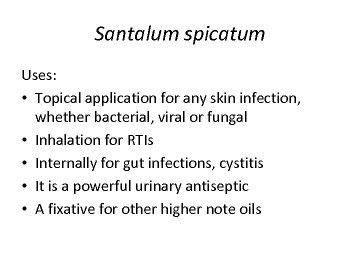 Santalum spicatum Uses: • Topical application for any skin infection, whether bacterial, viral or