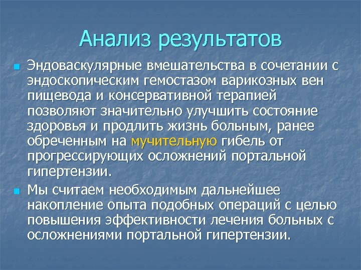 Анализ результатов n n Эндоваскулярные вмешательства в сочетании с эндоскопическим гемостазом варикозных вен пищевода