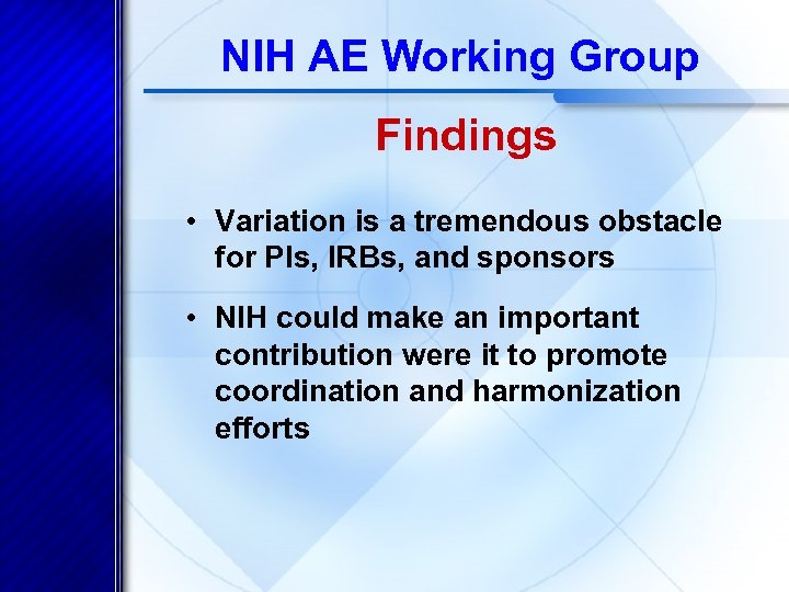 NIH AE Working Group Findings • Variation is a tremendous obstacle for PIs, IRBs,