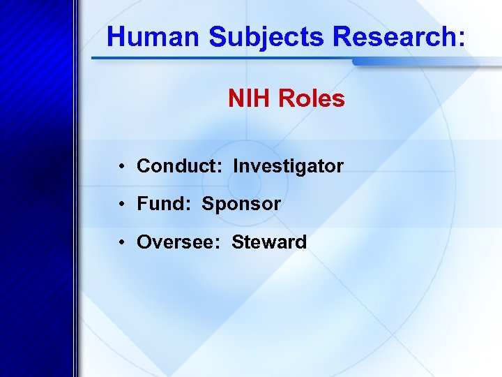Human Subjects Research: NIH Roles • Conduct: Investigator • Fund: Sponsor • Oversee: Steward