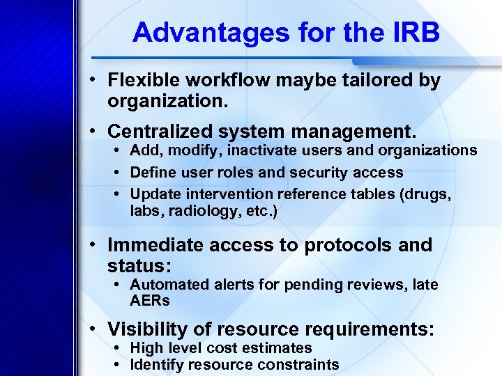 Advantages for the IRB • Flexible workflow maybe tailored by organization. • Centralized system