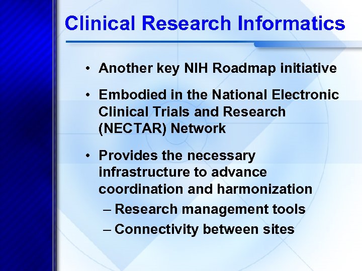 Clinical Research Informatics • Another key NIH Roadmap initiative • Embodied in the National