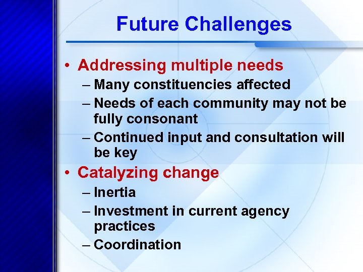 Future Challenges • Addressing multiple needs – Many constituencies affected – Needs of each