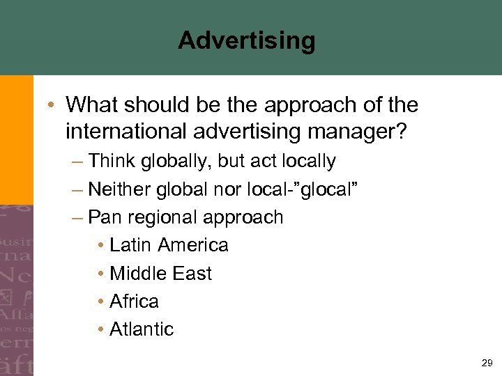 Advertising • What should be the approach of the international advertising manager? – Think
