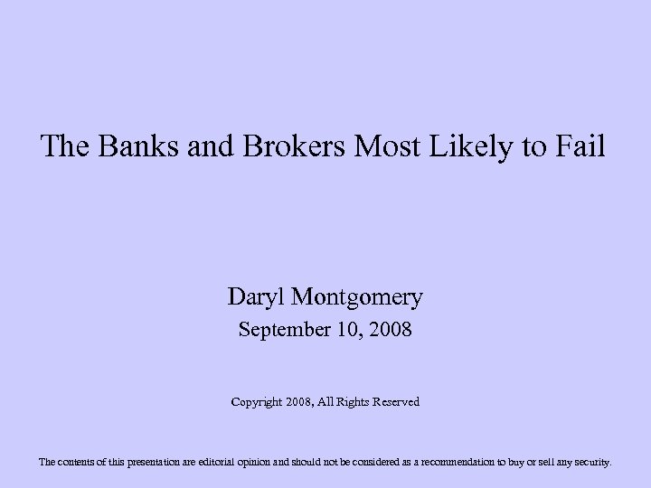 The Banks and Brokers Most Likely to Fail Daryl Montgomery September 10, 2008 Copyright