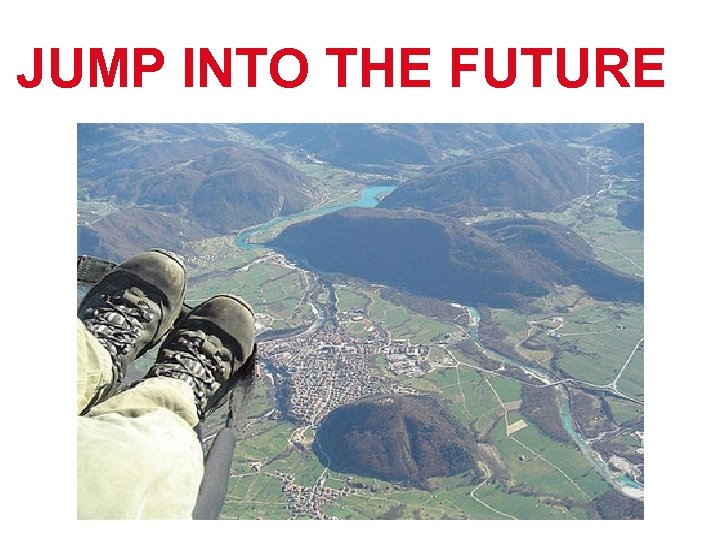 JUMP INTO THE FUTURE 