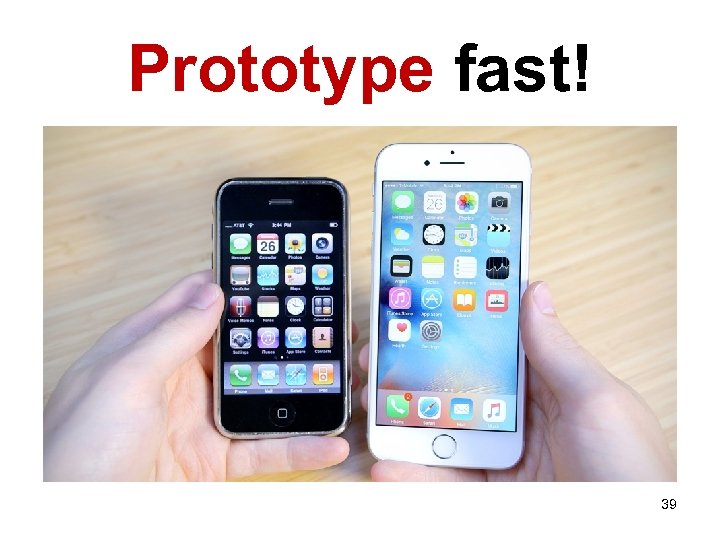 Prototype fast! 39 