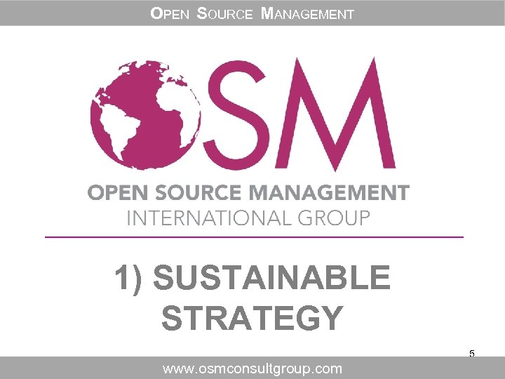 OPEN SOURCE MANAGEMENT 1) SUSTAINABLE STRATEGY 5 www. osmconsultgroup. com 