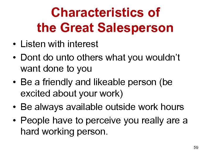 Characteristics of the Great Salesperson • Listen with interest • Dont do unto others