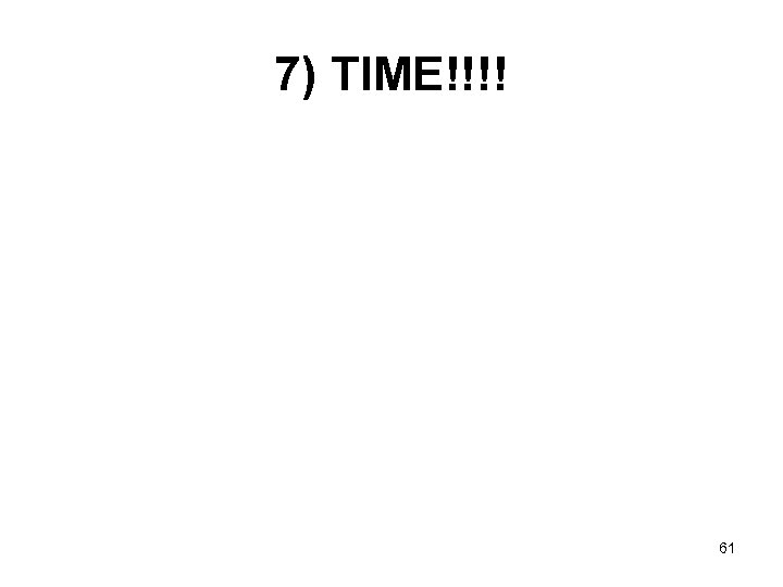 7) TIME!!!! 61 