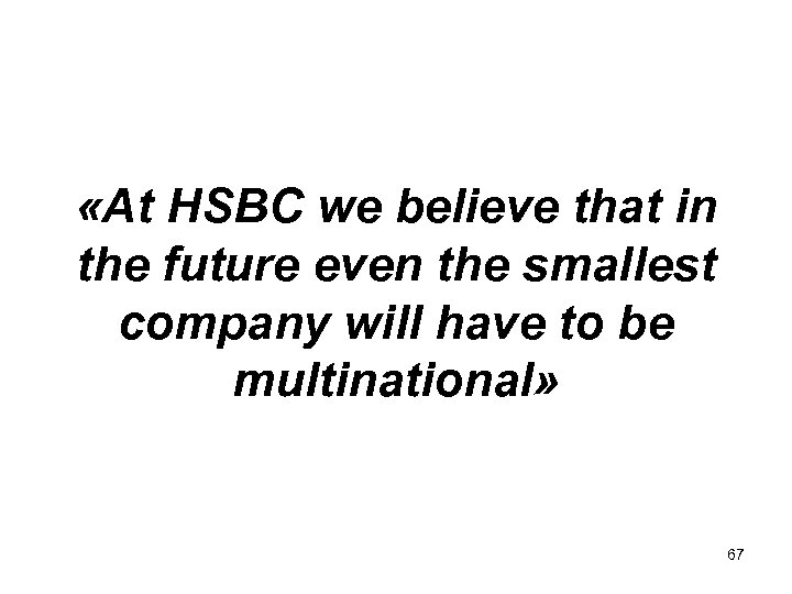  «At HSBC we believe that in the future even the smallest company will