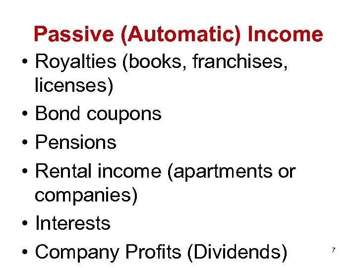 Passive (Automatic) Income • Royalties (books, franchises, licenses) • Bond coupons • Pensions •