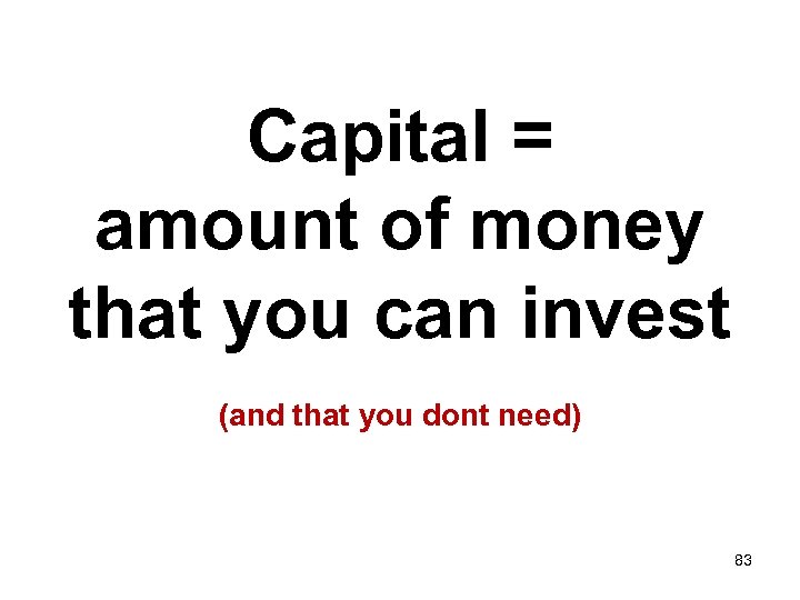 Capital = amount of money that you can invest (and that you dont need)