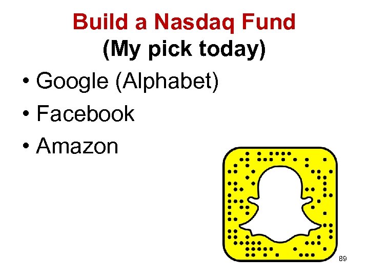 Build a Nasdaq Fund (My pick today) • Google (Alphabet) • Facebook • Amazon