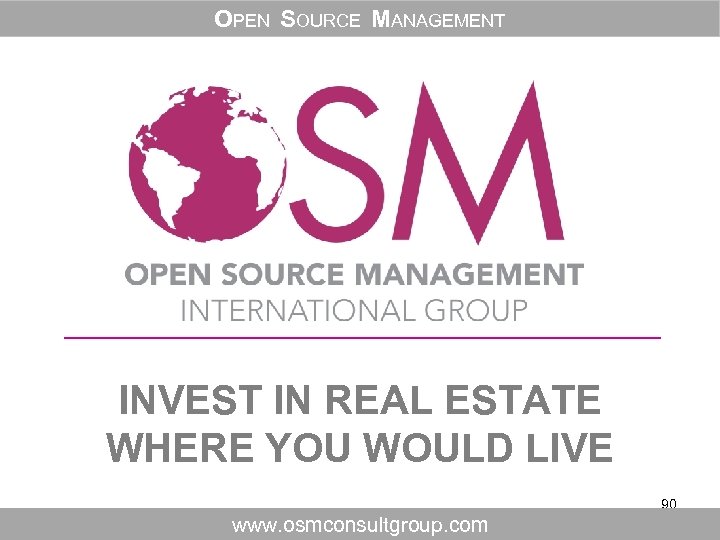 OPEN SOURCE MANAGEMENT INVEST IN REAL ESTATE WHERE YOU WOULD LIVE 90 www. osmconsultgroup.