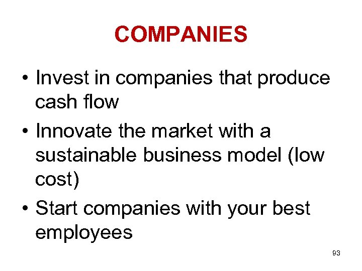 COMPANIES • Invest in companies that produce cash flow • Innovate the market with