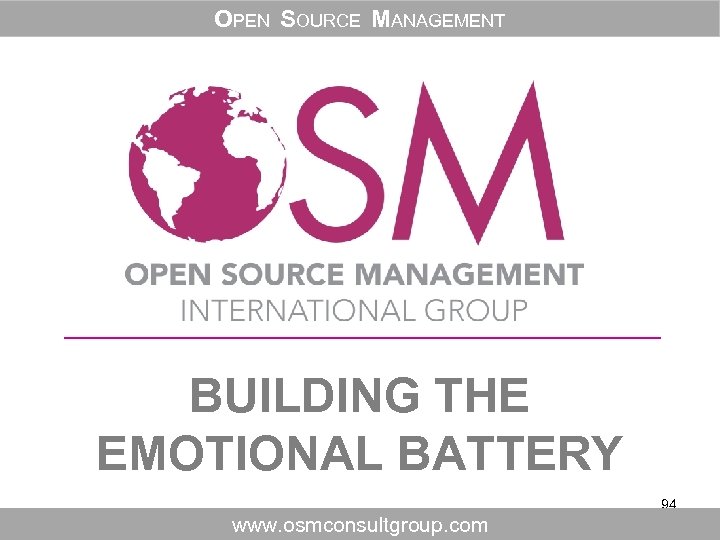 OPEN SOURCE MANAGEMENT BUILDING THE EMOTIONAL BATTERY 94 www. osmconsultgroup. com 