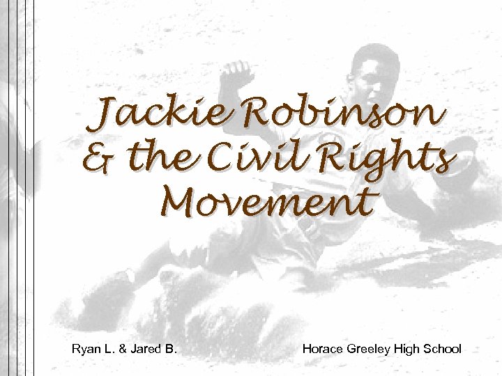 Jackie Robinson & the Civil Rights Movement Ryan L. & Jared B. Horace Greeley