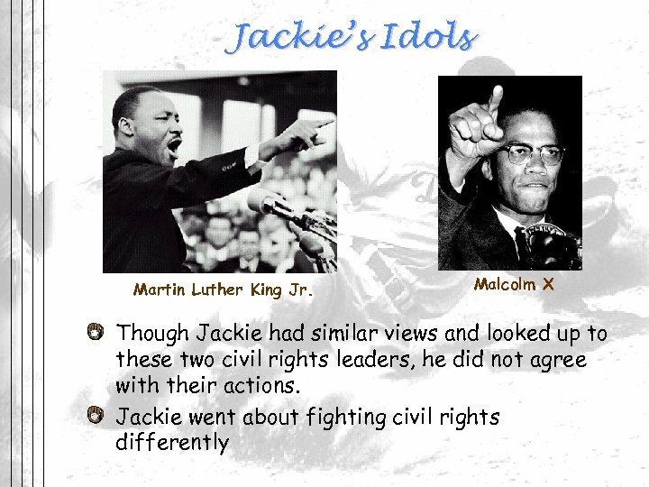 Jackie’s Idols Martin Luther King Jr. Malcolm X Though Jackie had similar views and