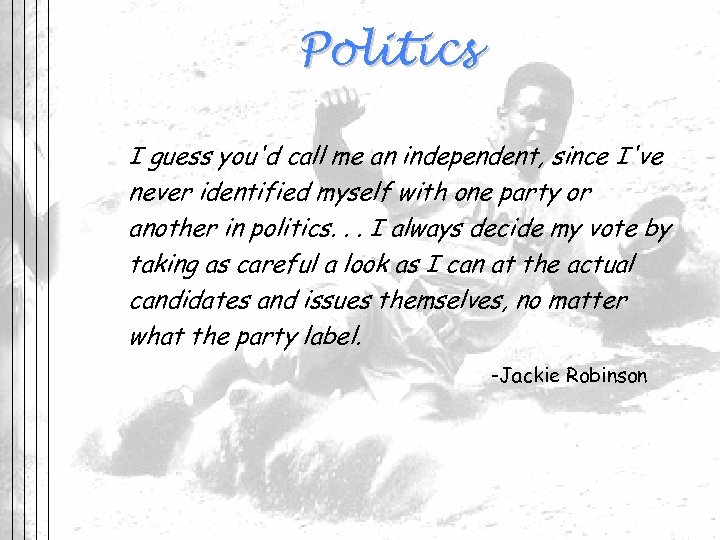 Politics I guess you'd call me an independent, since I've never identified myself with