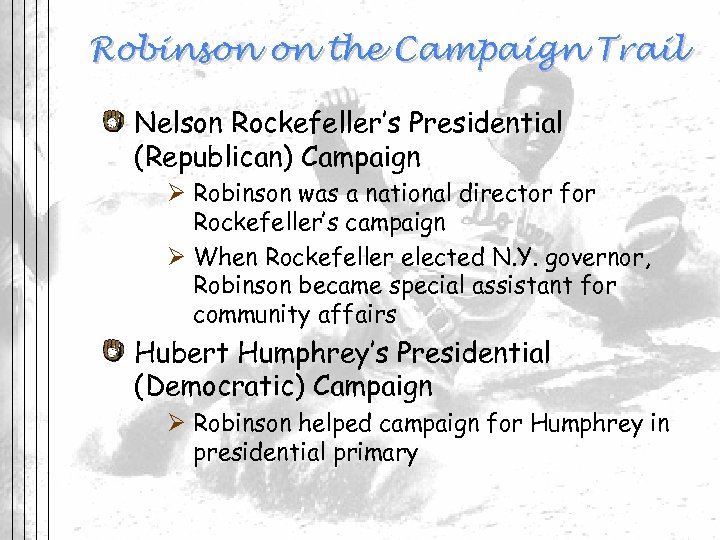 Robinson on the Campaign Trail Nelson Rockefeller’s Presidential (Republican) Campaign Ø Robinson was a