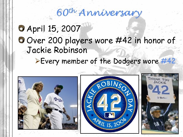 60 th Anniversary April 15, 2007 Over 200 players wore #42 in honor of