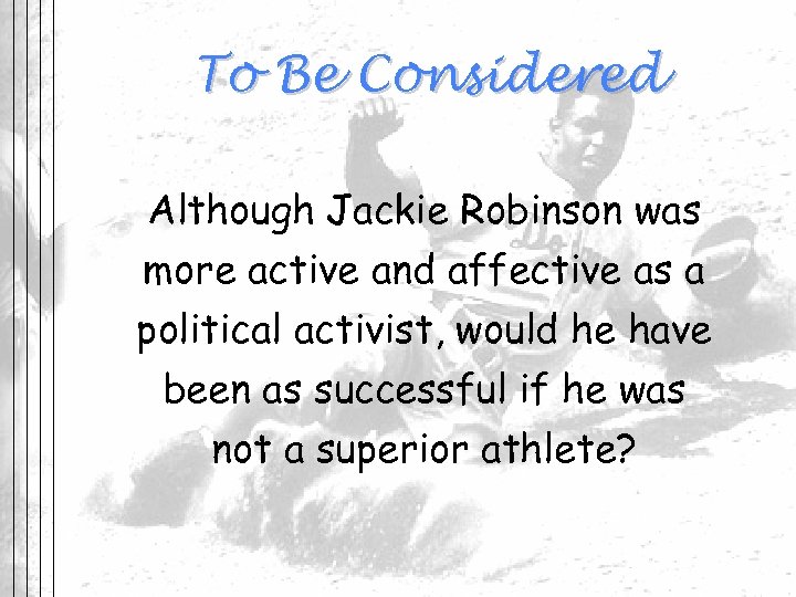 To Be Considered Although Jackie Robinson was more active and affective as a political