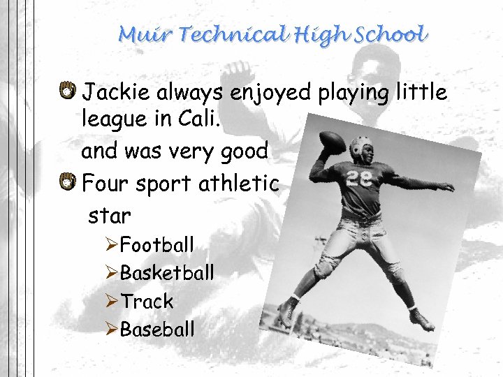 Muir Technical High School Jackie always enjoyed playing little league in Cali. and was