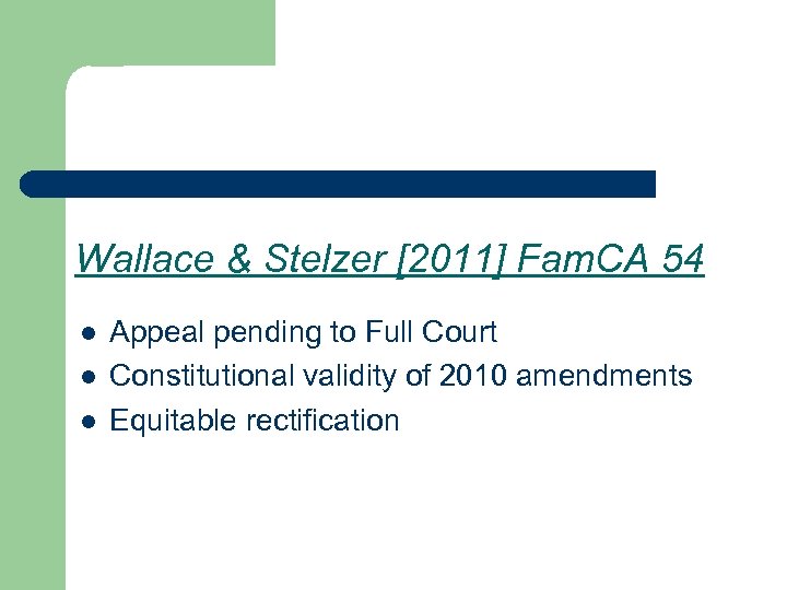 Wallace & Stelzer [2011] Fam. CA 54 l l l Appeal pending to Full