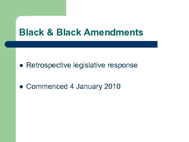 Black & Black Amendments l Retrospective legislative response l Commenced 4 January 2010 