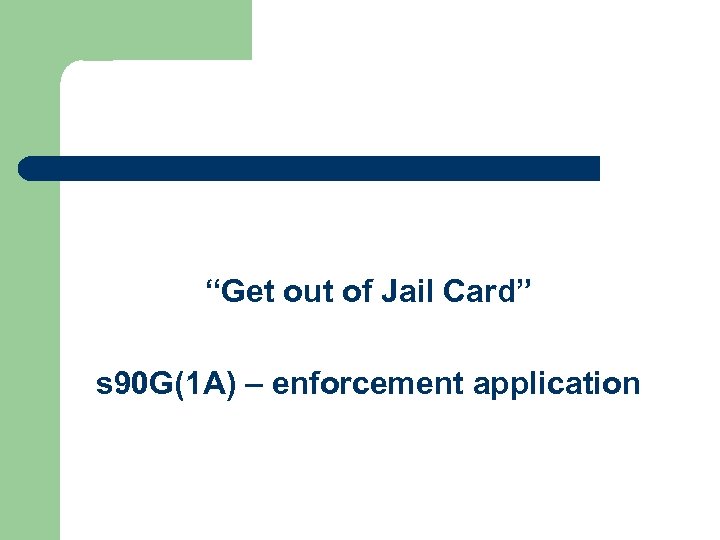 “Get out of Jail Card” s 90 G(1 A) – enforcement application 