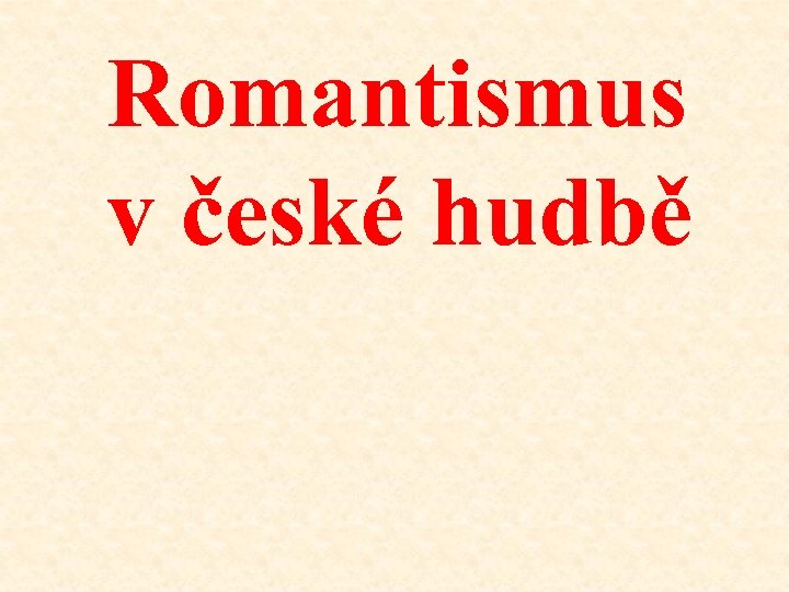  Romantismus v české hudbě 