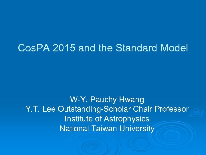 Cos. PA 2015 and the Standard Model W-Y. Pauchy Hwang Y. T. Lee Outstanding-Scholar
