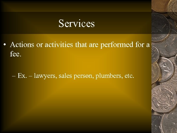 Services • Actions or activities that are performed for a fee. – Ex. –