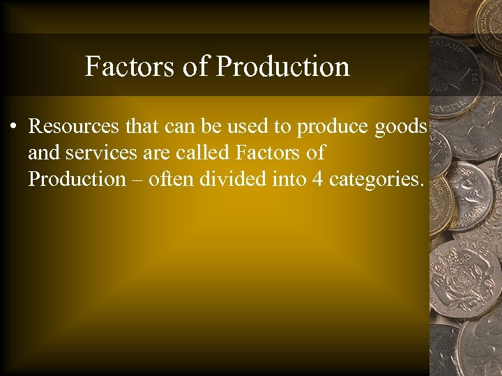 Factors of Production • Resources that can be used to produce goods and services