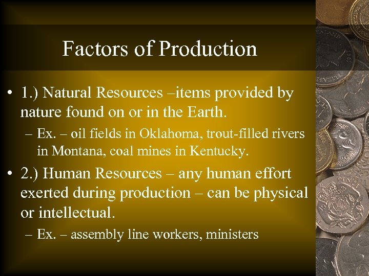 Factors of Production • 1. ) Natural Resources –items provided by nature found on