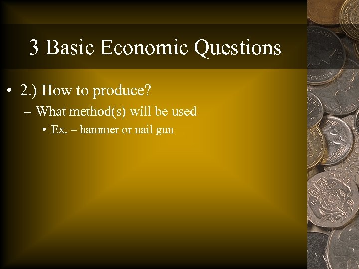 3 Basic Economic Questions • 2. ) How to produce? – What method(s) will