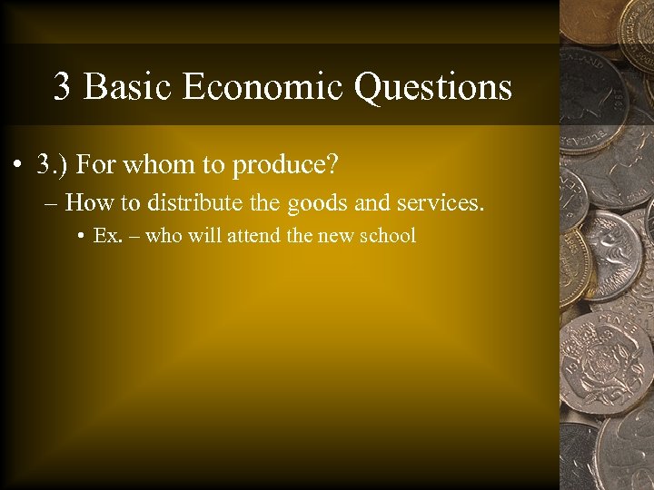 3 Basic Economic Questions • 3. ) For whom to produce? – How to