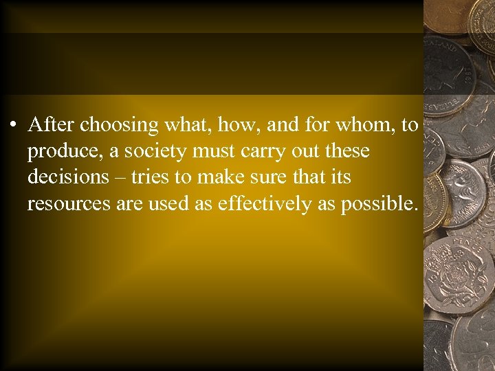  • After choosing what, how, and for whom, to produce, a society must