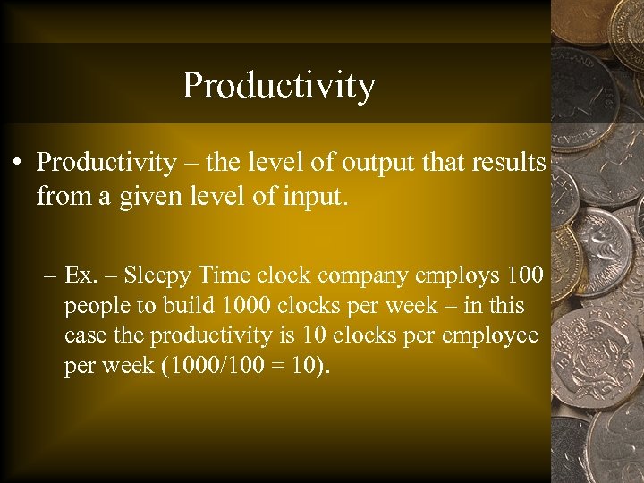 Productivity • Productivity – the level of output that results from a given level