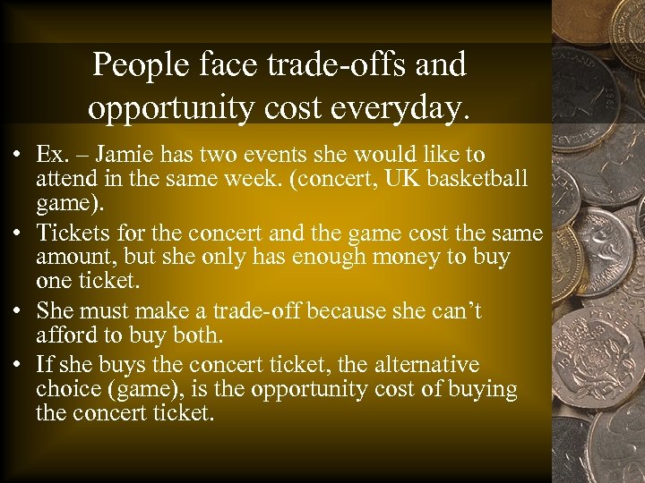 People face trade-offs and opportunity cost everyday. • Ex. – Jamie has two events