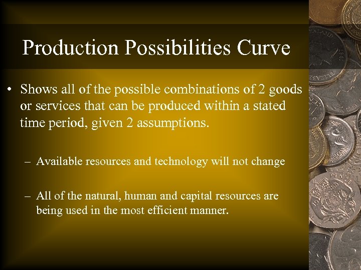 Production Possibilities Curve • Shows all of the possible combinations of 2 goods or