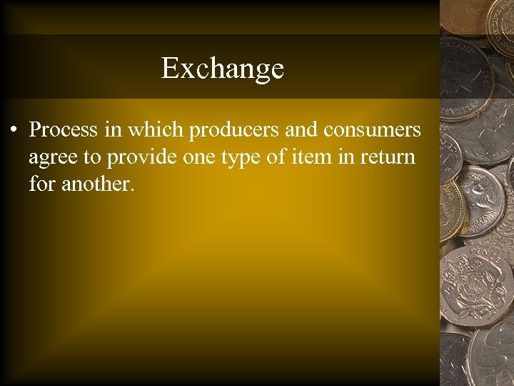 Exchange • Process in which producers and consumers agree to provide one type of