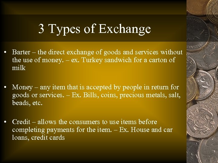 3 Types of Exchange • Barter – the direct exchange of goods and services