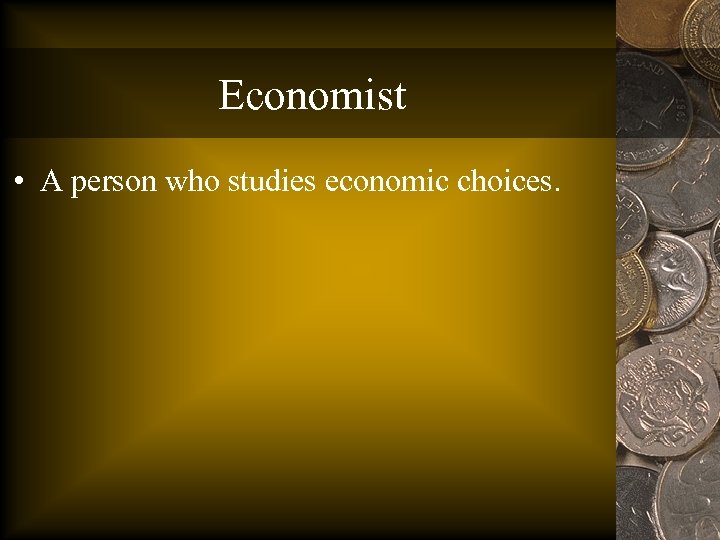 Economist • A person who studies economic choices. 