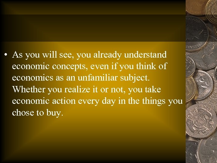  • As you will see, you already understand economic concepts, even if you