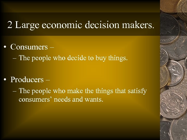 2 Large economic decision makers. • Consumers – – The people who decide to