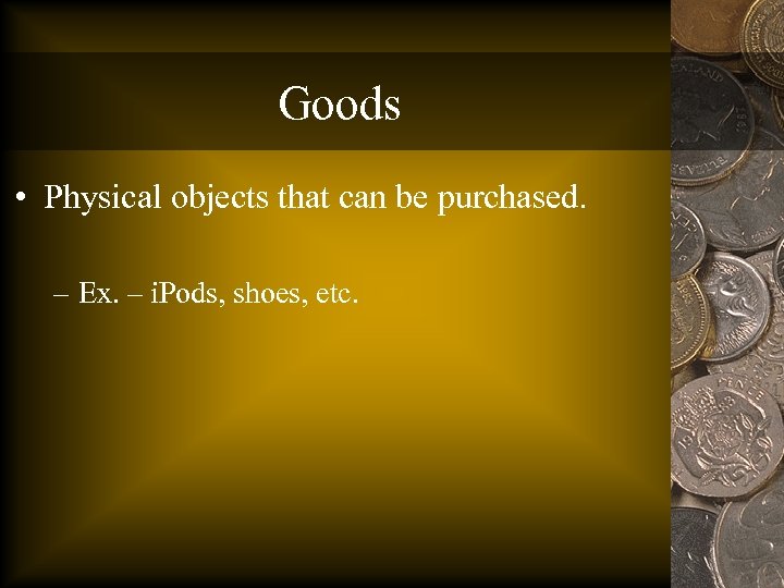 Goods • Physical objects that can be purchased. – Ex. – i. Pods, shoes,